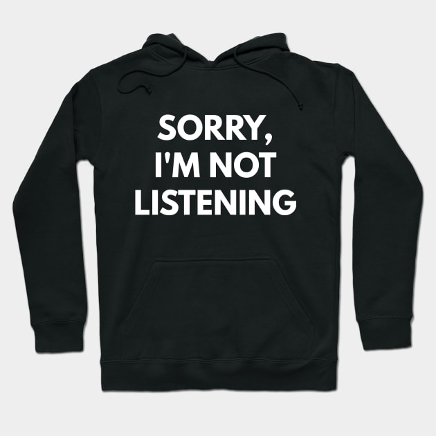 Sorry, I'm Not Listening Hoodie by coffeeandwinedesigns